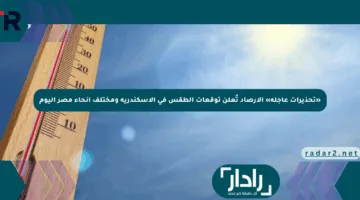 «تحذيرات عاجلة» الأرصاد تُعلن توقعات الطقس في الإسكندرية ومختلف أنحاء مصر اليوم